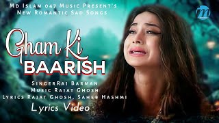 Gham Ki Baarish LYRICS  Raj Barman  Jennifer Winget  Rajat Ghosh  New Romantic Sad Songs 2023 [upl. by Attoynek]