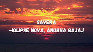 Savera  Iqlipse Nova Anubha Bajaj Lyrics [upl. by Madonia]