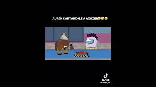 Auron cantándole a Axozer🤣😆 [upl. by Adina]