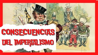 🔴 ¿Cuáles fueron las CONSECUENCIAS del IMPERIALISMO 😱😱😱 [upl. by Tirrag]