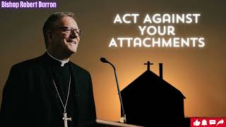 Act Against Your Attachments Bishop Barrons Sunday Sermon [upl. by Orr213]