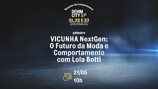 VICUNHA NextGen O Futuro da Moda e Comportamento com Lola Botti [upl. by Elleynad]