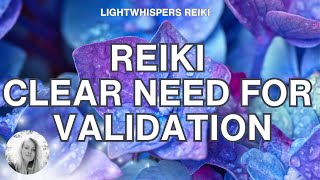 Reiki ❘ NEED FOR VALIDATION ❘ Clear Release  Energy Healing [upl. by Jose]