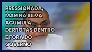 Pressionada Marina Silva acumula derrotas dentro e fora do governo [upl. by Kleon]