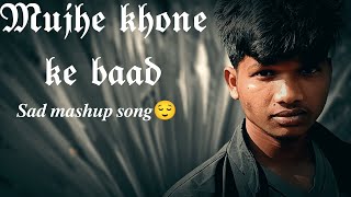 Mujhe khone ke band sad mashup songshame worldswtrendingvideo [upl. by Ynattib]