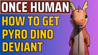 ONCE HUMAN  How To Get Pyro Dino Deviant  GUIDE [upl. by Voccola]