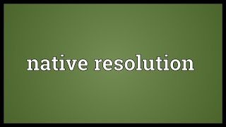 Native resolution Meaning [upl. by Grous]