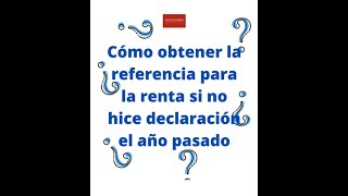 ¿Cómo obtengo la referencia de la renta si el año pasado no presenté la declaración [upl. by Schug696]