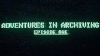 Adventures in Archiving  Episode One [upl. by Yrtsed]