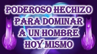 PODEROSO HECHIZO quotPARA DOMINAR A UN HOMBRE HOY MISMOquot [upl. by Atnahsal880]