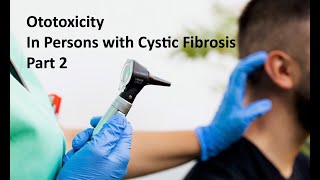 Ototoxicity In Persons with Cystic Fibrosis  Part 2 [upl. by Aynatan]