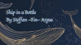 Ship in a Bottle•Steffan Fin Argus Lyrics [upl. by Herzog]