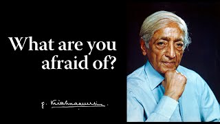 What are you afraid of  Krishnamurti [upl. by Madison389]