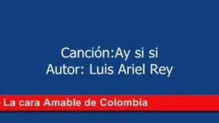 Ay Si Si  Musica Colombiana  Luis Ariel Rey [upl. by Kathe]