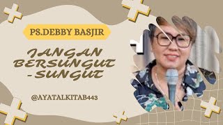 KHOTBAH PSDEBBY BASJIR  JANGAN BERSUNGUT SUNGUT [upl. by Mota]