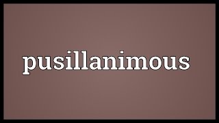 Pusillanimous Meaning [upl. by Esyla]