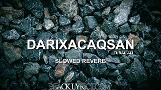 DARIXACAQSAN  TURAL ALI  SLOWED amp REVERB  blacklyricloom [upl. by Clarkin]