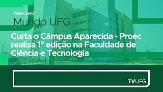 Curta o Câmpus Aparecida  Proec realiza 1° edição na Faculdade de Ciência e Tecnologia  MUNDO UFG [upl. by Karolina]