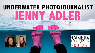 Jenny Adler  The Amazing World of Underwater Photojournalism  The Camera Doesn’t Matter Podcast [upl. by Mcdowell583]