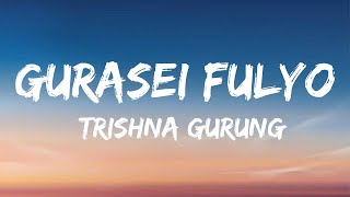 Trishna Gurung  Gurasei Fulyo lyrics [upl. by Fabian673]