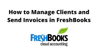 How to Manage Clients and Send Invoices in FreshBooks [upl. by Burgwell]