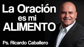 La oración es mi alimento  Pastor Ricardo Caballero [upl. by Ahsyat]