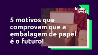 5 motivos que comprovam que a embalagem de papel é o futuro  Klabin Invest [upl. by Dadelos]