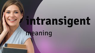 Intransigent • meaning of INTRANSIGENT [upl. by Ydnal]