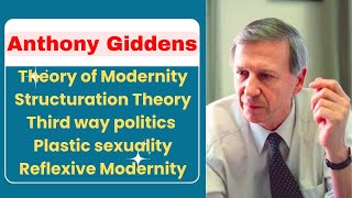 Anthony Giddens  Theory of Modernity  Structuration Theory  Third way politics [upl. by Brig]