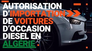 Autorisation d’importation de 🚘 voitures d’occasion diesel en Algérie – voici les conditions [upl. by Nnairac662]