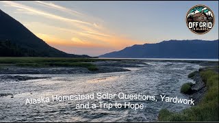 Alaska Homestead Solar Questions Yardwork and a Trip to Hope [upl. by Inanak]