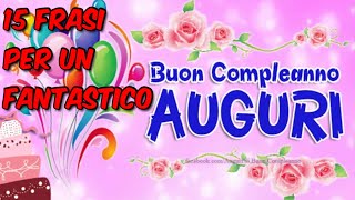 15 Frasi Di Buon Compleanno Auguri Video Da Condividere [upl. by Eek]