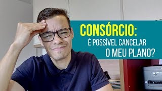 Consórcio É possível cancelar o meu plano  Tudo sobre o Cancelamento do Consórcio [upl. by Karwan]