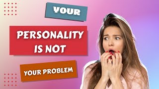 YOU PERSONALITY IS NOT YOUR PROBLEM Trigger Warning Ahead [upl. by Mathe]