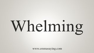 How To Say Whelming [upl. by Lek]