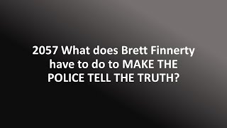 2057 What does Brett Finnerty have to do to MAKE THE POLICE TELL THE TRUTH [upl. by Fariss866]