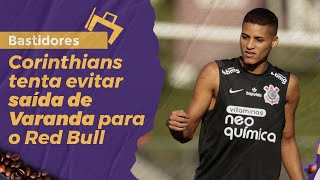 Corinthians tenta evitar saída de Varanda para o Red Bull Bragantino [upl. by Pollitt937]