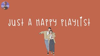 Playlist happy vibes songs to make you feel so good 💐 good vibes only [upl. by Campbell919]