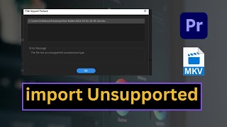 How to Fix Adobe Premiere Pro import MKV file format is not Unsupported [upl. by Fusco]