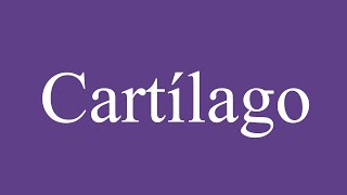 How To Pronounce Cartílago Cartilage Correctly in Spanish [upl. by Quintus318]