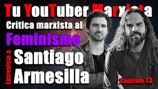 Tu YouTuber Marxista Crítica marxista al feminismo Entrevista a Santiago Armesilla Cap 13 [upl. by Adnamar771]