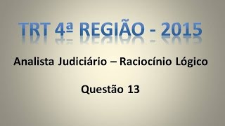 TRT4 2015 AA Questão 13  Raciocínio Lógico [upl. by Eriam]