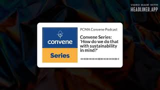 Convene Series How do we do that with sustainability in mind  PCMA Convene Podcast [upl. by Zahavi]