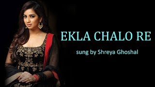 Ekla Chalo Re Lyrics BENGALI  ROM  ENG  Shreya Ghoshal [upl. by Durno]