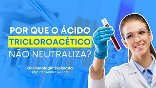 POR QUE O ÁCIDO TRICLOROACÉTICO NÃO NEUTRALIZA I Cosmetologia Explicada com Prof Marcio Guidoni [upl. by Narib]