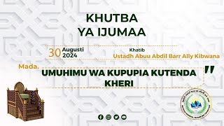 KHUTBA YA IJUMAA  Umuhimu Wa Kupupia Kutenda Kheri 30082024 [upl. by Halilad]