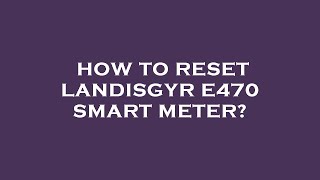 How to reset landisgyr e470 smart meter [upl. by Ulric]