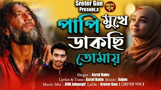 পাপী মুখে ডাকছি তোমায়  Papi Mukhe Dakchi Tomay  Asraf Babu  Bangla Folk Song  Sroter Gan [upl. by Akinek97]