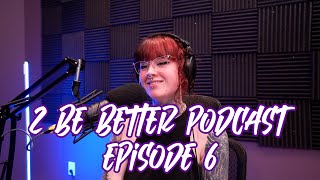 2 Be Better Podcast Episode 06 [upl. by Yliak]