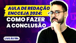 AULA DE REDAÇÃO ENCCEJA 2024 COMO FAZER A CONCLUSÃO [upl. by Savvas]